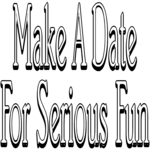 Make a Date for Serious Fun