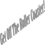 Get off the Roller Coaster
