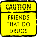 Caution Friends & Drugs