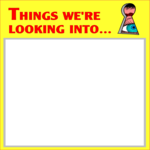 Things We're Looking Into